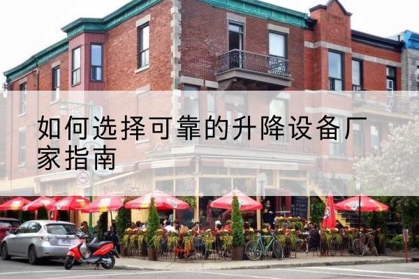肇源电动升降机厂家-如何选择可靠的升降设备厂家指南